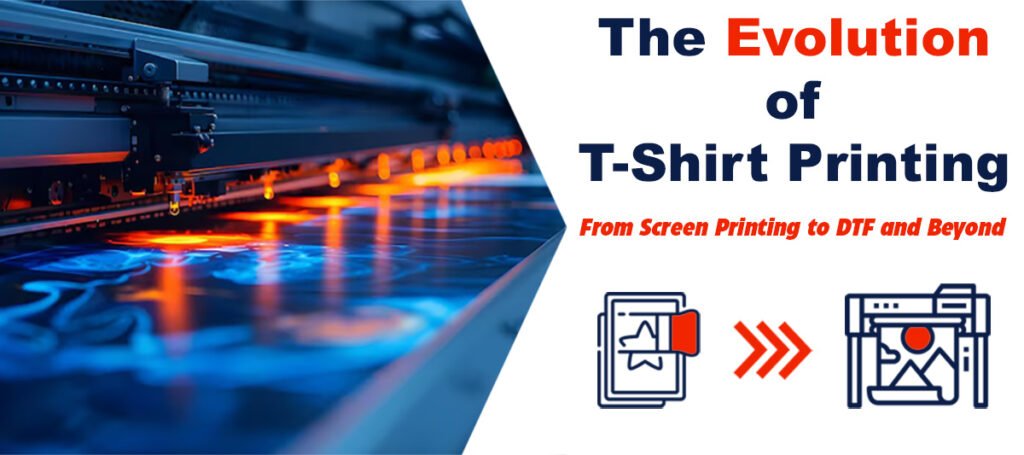 The Exciting Evolution of T-Shirt Printing: Journey from Screen Printing to DTF and Beyond